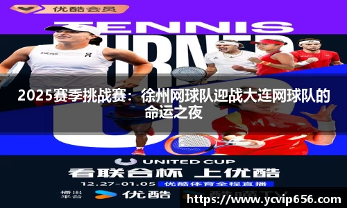 2025赛季挑战赛：徐州网球队迎战大连网球队的命运之夜