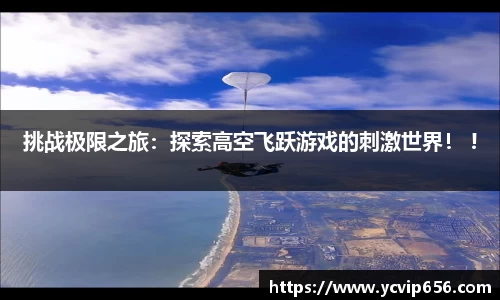 挑战极限之旅：探索高空飞跃游戏的刺激世界！ !